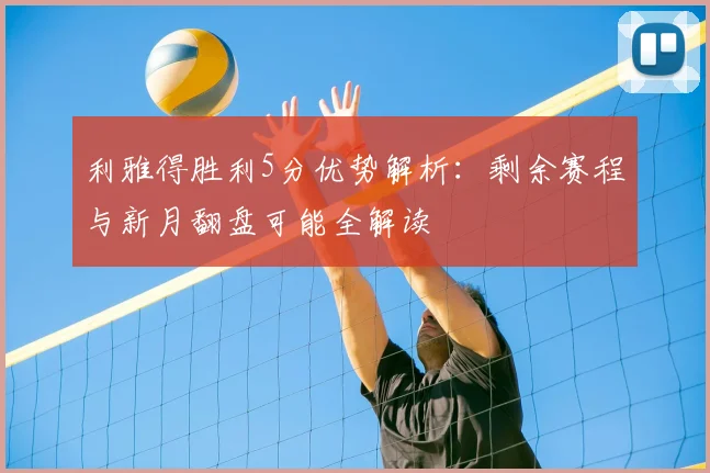 利雅得胜利5分优势解析:剩余赛程与新月翻盘可能全解读